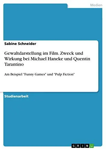 Produktbild: Gewaltdarstellung im Film. Zweck und Wirkung bei Michael Haneke und Quentin Tarantino: Am Beispiel 