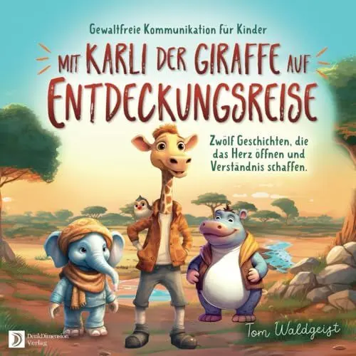 Produktbild: Gewaltfreie Kommunikation für Kinder: Mit Karli der Giraffe auf Entdeckungsreise. Zwölf Geschichten, die das Herz öffnen und Verständnis schaffen.