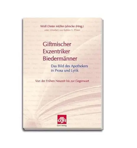 Produktbild: Giftmischer, Exzentriker, Biedermänner: Das Bild des Apothekers in Prosa und Lyrik - von der Neuzeit bis zur Gegenwart (Govi)