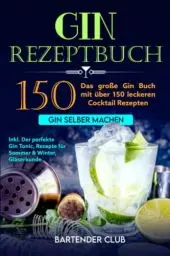 Produktbild: GIN Rezeptbuch: Das große Gin Buch mit über 150 leckeren Cocktail Rezepten - Gin selber machen inkl. Der perfekte Gin Tonic, Rezepte für Sommer & Winter, Gläserkunde und Schritt für Schritt Anleitung