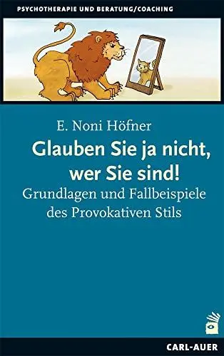 Produktbild: Glauben Sie ja nicht, wer Sie sind!: Grundlagen und Fallbeispiele des Provokativen Stils (Beratung, Coaching, Supervision)