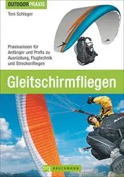 Produktbild: Gleitschirmfliegen: Praxiswissen für Anfänger und Profis zu Ausrüstung, Flugtechnik und Streckenfliegen. Das perfekte Lehrbuch mit allen Infos zur Theorie und Praxis.