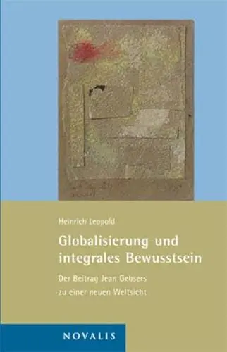 Produktbild: Globalisierung und integrales Bewusstsein: Der Beitrag Jean Gebsers zu einer neuen Weltsicht (Edition Jean Gebser)