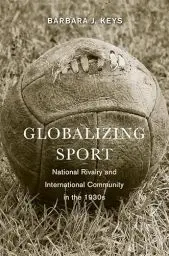 Produktbild: Globalizing Sport: National Rivalry and International Community in the 1930s (Harvard Historical Studies, Band 152)