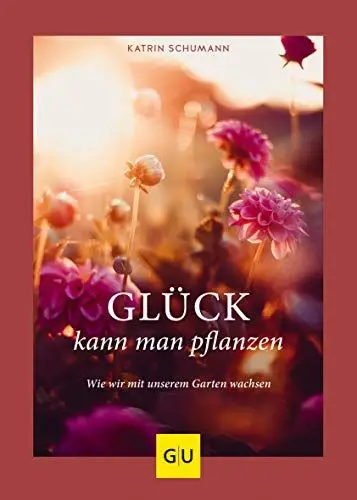 Produktbild: Glück kann man pflanzen: Wie wir mit unserem Garten wachsen (GU Gartengestaltung)