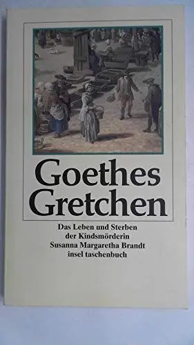 Produktbild: Goethes Gretchen: Das Leben und Sterben der Kindsmörderin Margaretha Brandt. Nach den Prozeßakten dargestellt von Siegfried Birkner (insel taschenbuch)