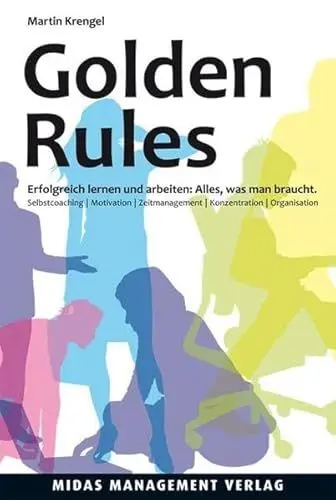 Produktbild: Golden Rules: Erfolgreich lernen und arbeiten (4. Auflage): Erfolgreich lernen und arbeiten: Alles, was man braucht. Selbstcoaching. Motivation. Zeitmanagement. Konzentration. Organisation