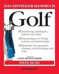 Produktbild: Golf: Ausrüstung, Spielregeln, Etikette und Clubs. Expertentipps zu Schlagtechnik und Spielstrategie. Methoden zum gezielten Training von Schwüngen und Putts. Vorw. v. Colin Montgomerie (Coventgarden)