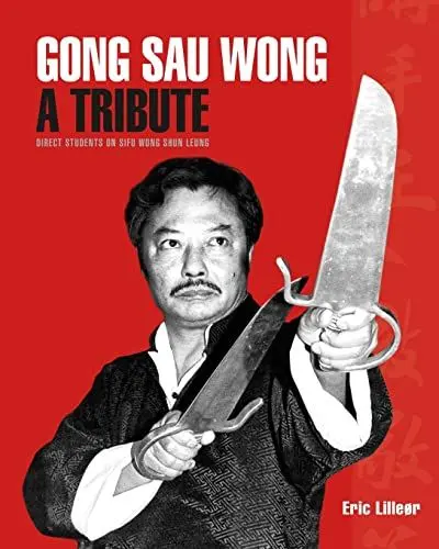 Produktbild: Gong Sau Wong: A Tribute: Direct Students on Sifu Wong Shun Leung: Get a Unique Insight Into the Life and Legacy of a Martial Arts Legend