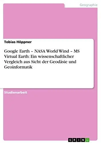 Produktbild: Google Earth - NASA World Wind - MS Virtual Earth: Ein wissenschaftlicher Vergleich aus Sicht der Geodäsie und Geoinformatik