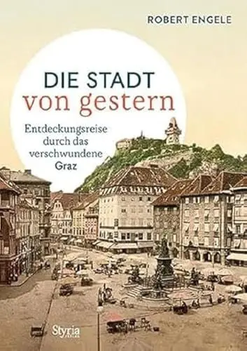 Produktbild: Graz: Die Stadt von gestern. Entdeckungsreise durch das verschwundene Graz