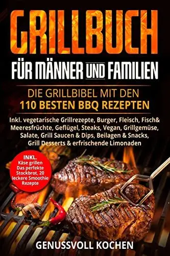 Produktbild: Grillbuch für Männer & Familien: Die Grillbibel mit den 110 besten BBQ Rezepten Inkl. vegetarische Grillrezepte, Burger, Fleisch, Fisch, Huhn, Steak, Vegan, Soßen. Für Kohle, Gasgrill & Elektrogrill