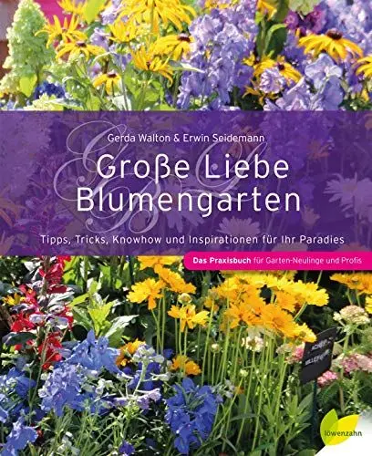 Produktbild: Große Liebe Blumengarten: Tipps, Tricks, Knowhow und Inspirationen für Ihr Paradies: Tipps, Tricks, Knowhow und Inspirationen für Ihr Paradies. Das Praxisbuch für Garten-Neulinge und Profis
