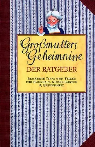 Produktbild: Großmutters Geheimnisse: Bewährter Rat für Haushalt, Küche, Garten & Gesundheit: Der Ratgeber. Bewährte Tipps und Tricks für Haushalt, Küche, Garten & Gesundheit