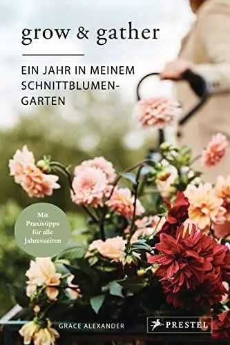 Produktbild: Grow & Gather: Ein Jahr in meinem Schnittblumen-Garten: Mit nachhaltigen Praxistipps für alle Jahreszeiten: Schnittblumen säen, ziehen, ernten und genießen