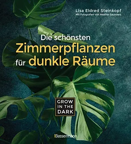 Produktbild: Grow in the Dark - Die schönsten Zimmerpflanzen für dunkle Räume und Plätze. Beleuchtung, Düngung, Wasserbedarf, Pflege, Pflanzenkrankheiten, ... auf Giftigkeit für Kinder und Haustiere