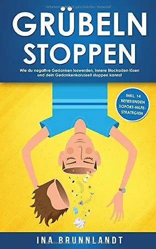 Produktbild: Grübeln stoppen: Wie du negative Gedanken loswerden, innere Blockaden lösen und dein Gedankenkarussell stoppen kannst (inkl. 14 befreienden Sofort-Hilfe-Strategien) (Psychologie Selbsthilfe, Band 1)