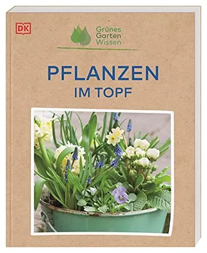 Produktbild: Grünes Gartenwissen. Pflanzen im Topf: Ideal für Einsteiger*innen: Praxiswissen zu 70 Zierpflanzen