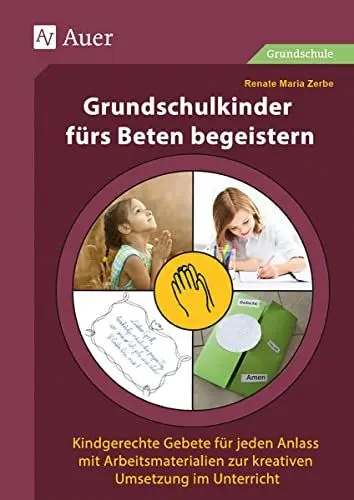 Produktbild: Grundschulkinder fürs Beten begeistern: Kindgerechte Gebete für jeden Anlass mit Arbeits materialien zur kreativen Umsetzung im Unterricht (1. bis 4. Klasse)