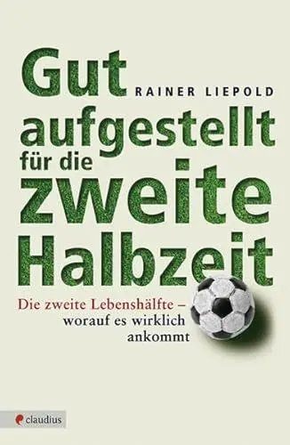 Produktbild: Gut aufgestellt für die zweite Halbzeit: Die zweite Lebenshälfte - worauf es wirklich ankommt