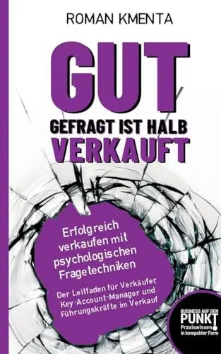 Produktbild: Gut gefragt ist halb verkauft - Erfolgreich verkaufen mit psychologischen Fragetechniken: Der Leitfaden für Verkäufer, Key-Account-Manager und Führungskräfte im Verkauf (Business auf den Punkt)