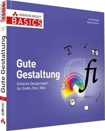 Produktbild: Gute Gestaltung - Nicht mehr als Sie brauchen: Einfache Designregeln für Grafik, Foto, Web (AW Basics)