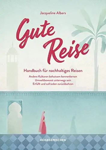 Produktbild: Gute Reise: Handbuch für nachhaltiges Reisen: Andere Kulturen behutsam kennenlernen – Umweltbewusst unterwegs sein – Erfüllt und zufrieden zurückkehren (Geheimtipps von Freunden)