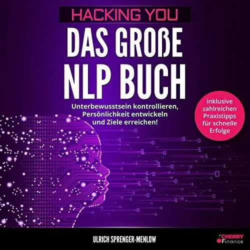 Produktbild: Hacking You - Das große NLP Buch: Unterbewusstsein kontrollieren, Persönlichkeit entwickeln und Ziele erreichen! + inklusive zahlreichen Praxistipps für schnelle Erfolge