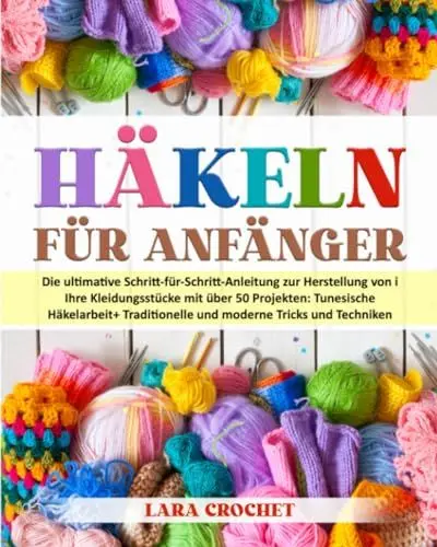 Produktbild: HÄKELN FÜR ANFÄNGER: Die ultimative Schritt-für-Schritt-Anleitung zur Herstellung von i Ihre Kleidungsstücke mit über 50 Projekten:Tunesische Häkelarbeit+Traditionelle und moderne Tricks und Techniken