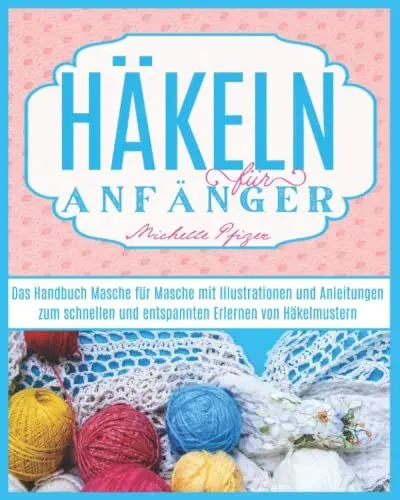 Produktbild: Häkeln Für Anfänger: Das Handbuch Masche für Masche mit Illustrationen und Anleitungen zum schnellen und entspannten Erlernen von Häkelmustern