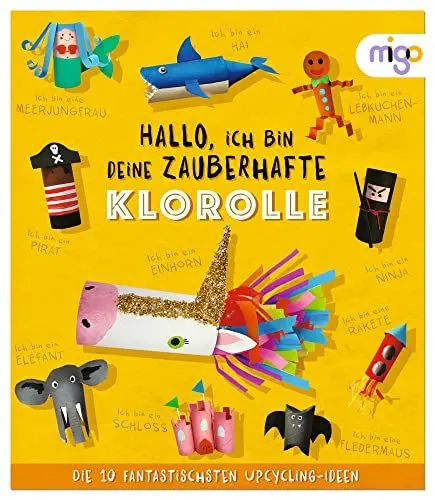 Produktbild: Hallo, ich bin deine zauberhafte Klorolle: Die 10 fantastischsten Upcycling-Ideen. Nachhaltiges Bastelbuch voller kreativer Upcycling-Ideen für Kinder ab 4 Jahren (Fantastische Upcycling-Ideen)