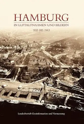 Produktbild: Hamburg in Luftaufnahmen und Bildern: 1933 bis 1963: 1933 bis 1963. Hrsg.: Landesbetrieb Geoinformation und Vermessung (Archivbilder)