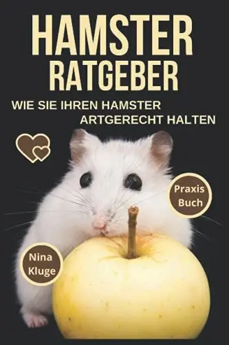 Produktbild: Hamsterratgeber: Wie Sie Ihren Hamster Artgerecht halten. Hamsterrassen – Goldhamster – Zwerghamster – Hamsterverhalten – Hamsterpflege – Hamsterfütterung – Käfig – Gehege – Nahrung – Hamsterzähmung.