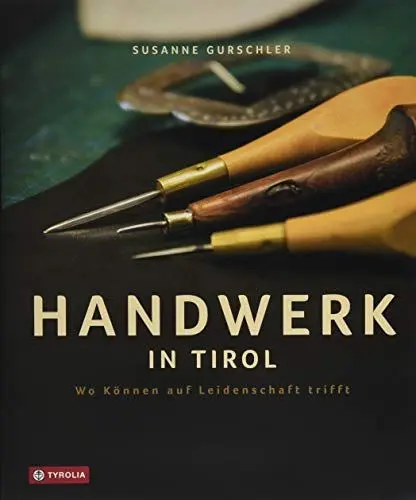 Produktbild: Handwerk in Tirol: Wo Können auf Leidenschaft trifft. Mit Fotos von Kary Wilhelm