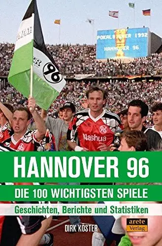 Produktbild: Hannover 96 - die 100 wichtigsten Spiele: Geschichten, Berichte und Statistiken. Endspiele, Aufstiege, Derbies, Europapokal-Nächte,