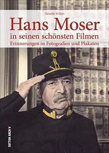 Produktbild: Hans Moser in seinen schönsten Filmen, Filmplakate und Szenen erinnern an die größten Erfolge der österreichischen Filmlegende: Erinnerungen in Fotografien und Plakaten (Sutton Archivbilder)