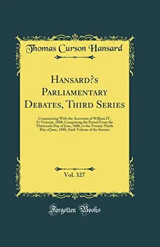 Produktbild: Hansard's Parliamentary Debates, Third Series, Vol. 327: Commencing With the Accession of William IV, 51 Victoriæ, 1888·· Comprising the Period From ... of June, 1888, Sixth Volume of the Session