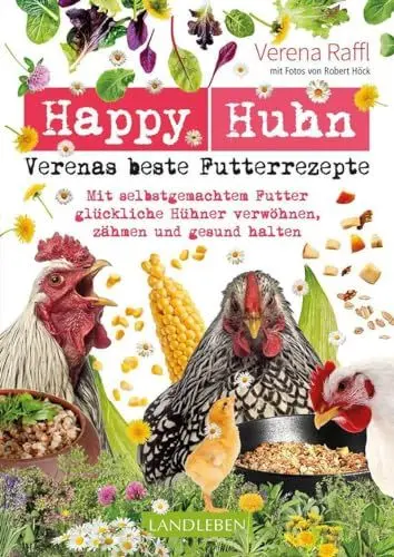 Produktbild: Happy Huhn – Verenas beste Futterrezepte: Mit selbstgemachtem Futter glückliche Hühner verwöhnen, zähmen und gesund halten (Cadmos LandLeben)