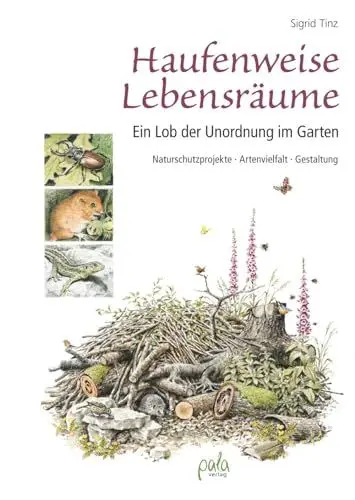 Produktbild: Haufenweise Lebensräume: Ein Lob der Unordnung im Garten - Naturschutzprojekte, Artenvielfalt, Gestaltung