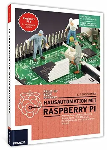 Produktbild: Hausautomation mit Raspberry Pi: Alarmanlage, Heizung, Smart Home, W-LAN & Co: 20 Projekte, die Ihr Leben leichter machen.
