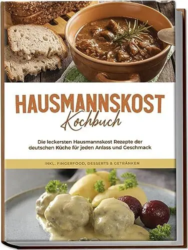 Produktbild: Hausmannskost Kochbuch: Die leckersten Hausmannskost Rezepte der deutschen Küche für jeden Anlass und Geschmack - inkl. Fingerfood, Desserts & Getränken