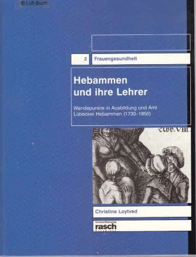 Produktbild: Hebammen und ihre Lehrer: Wendepunkte in Ausbildung und Amt Lübecker Hebammen (1730-1850) (Frauengesundheit, Band 2)