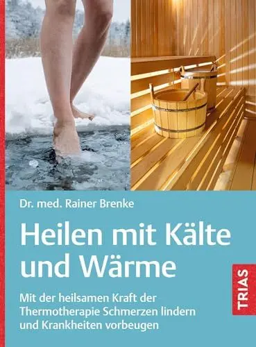 Produktbild: Heilen mit Kälte und Wärme: Mit der heilsamen Kraft der Thermotherapie Schmerzen lindern und Krankheiten vorbeugen