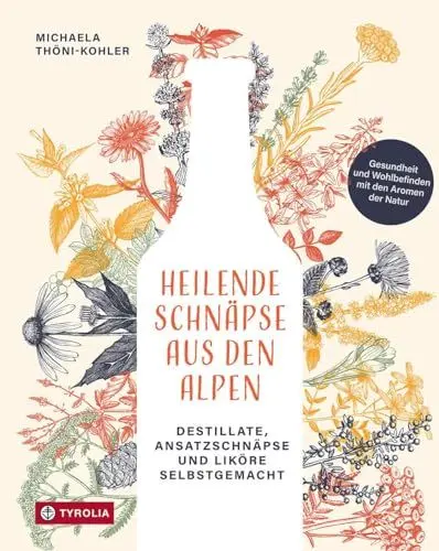 Produktbild: Heilende Schnäpse aus den Alpen: Destillate, Ansatzschnäpse und Liköre selbstgemacht Gesundheit und Wohlbefinden mit den Aromen der Natur. Entdecken ... heilenden und stärkenden Kräutern der Alpen