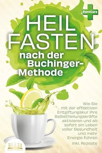 Produktbild: Heilfasten nach der BUCHINGER-METHODE: Wie Sie mit der effektiven Entgiftungskur Ihre Selbstheilungskräfte aktivieren und ab sofort ein Leben voller Gesundheit und mehr Energie führen inkl. Rezepte