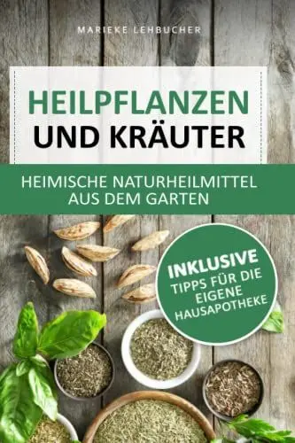 Produktbild: Heilpflanzen und Kräuter - heimische Naturheilmittel aus dem Garten: Natürliche Linderung von Schmerzen und Beschwerden ohne Chemie inkl. Tipps für die eigene Hausapotheke