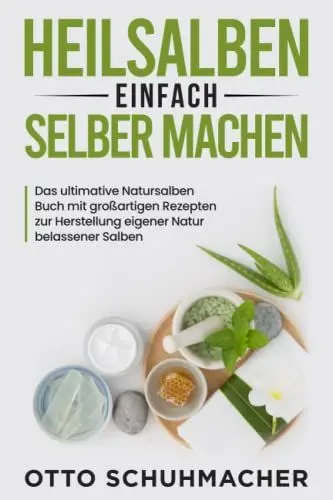 Produktbild: Heilsalben einfach selber machen: Das ultimative Natursalben Buch mit großartigen Rezepten zur Herstellung eigener Natur belassener Salben