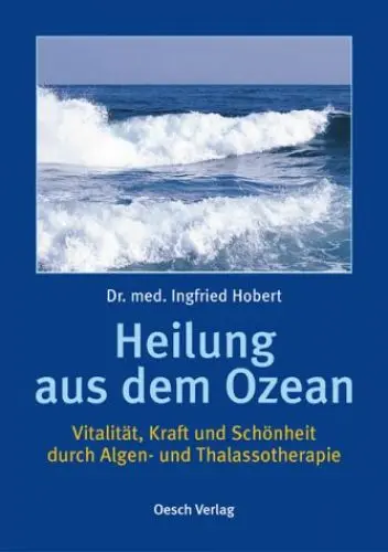 Produktbild: Heilung aus dem Ozean: Vitalität, Kraft und Schönheit durch Algen- und Thalassotherapie