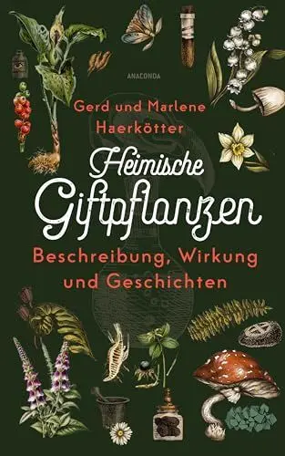 Produktbild: Heimische Giftpflanzen. Beschreibung, Wirkung und Geschichten: Vorkommen, Aussehen, toxische Wirkung, Heilkunde, Erste Hilfe, Geschichte & Mythologie