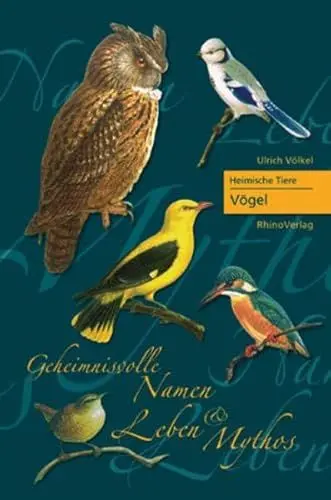 Produktbild: Heimische Tiere - Vögel: Geheimnisvolle Namen, Leben und Mythos (Heimische Pflanzen: Geheimnisvolle Namen, Heilwirkung und Mythos)
